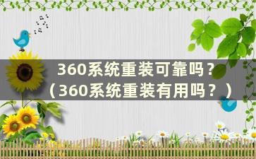 360系统重装可靠吗？ （360系统重装有用吗？）